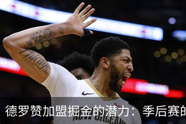 德罗赞加盟掘金的潜力：季后赛的关键角色